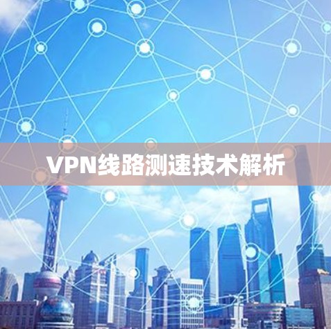 VPN线路测速技术解析