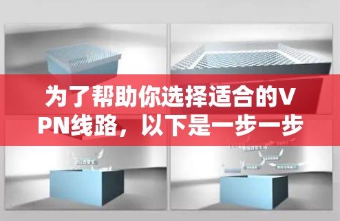为了帮助你选择适合的VPN线路，以下是一步一步的建议