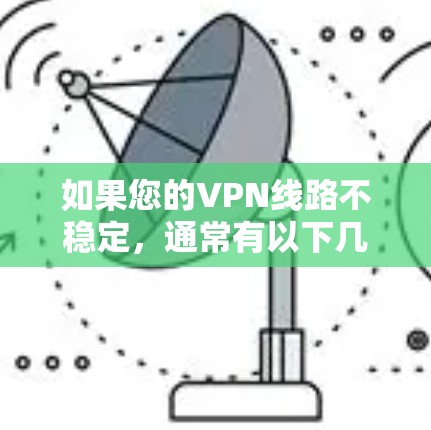 如果您的VPN线路不稳定，通常有以下几种解决方法
