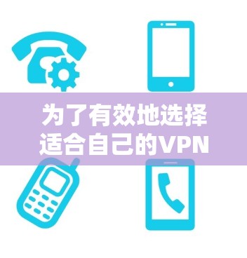 为了有效地选择适合自己的VPN服务，并确保下载和上传的隐私和安全，以下是一个有条理的指南