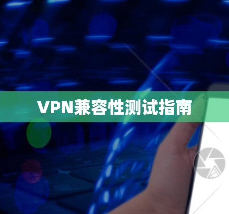VPN兼容性测试指南