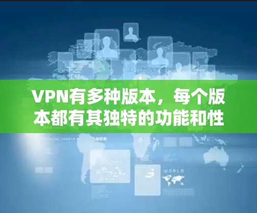 VPN有多种版本，每个版本都有其独特的功能和性能。以下是一些常见的VPN版本