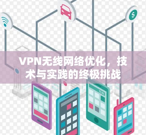VPN无线网络优化，技术与实践的终极挑战