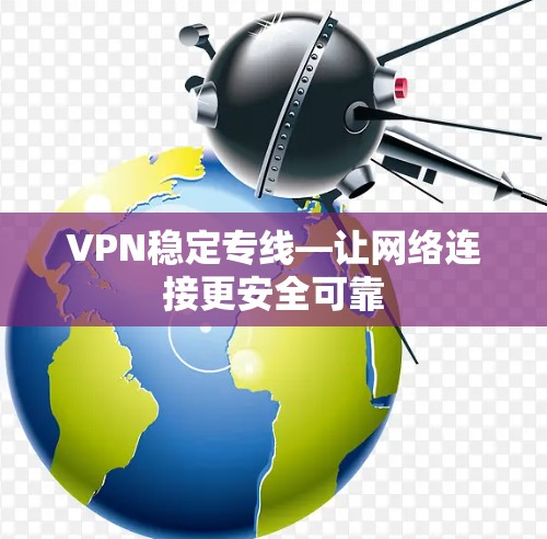 VPN稳定专线—让网络连接更安全可靠