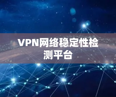 VPN网络稳定性检测平台