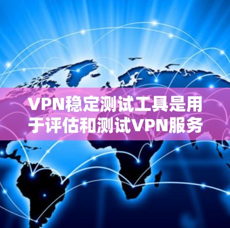 VPN稳定测试工具是用于评估和测试VPN服务安全性的工具，主要涉及测试协议的安全性和稳定性。以下是对这些工具的详细介绍