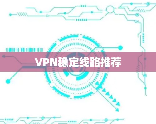 VPN稳定线路推荐