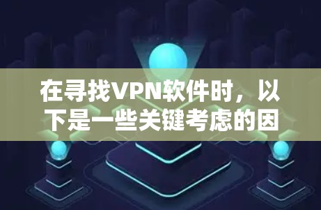 在寻找VPN软件时，以下是一些关键考虑的因素和推荐策略，帮助您找到最适合的软件