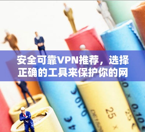 安全可靠VPN推荐，选择正确的工具来保护你的网络