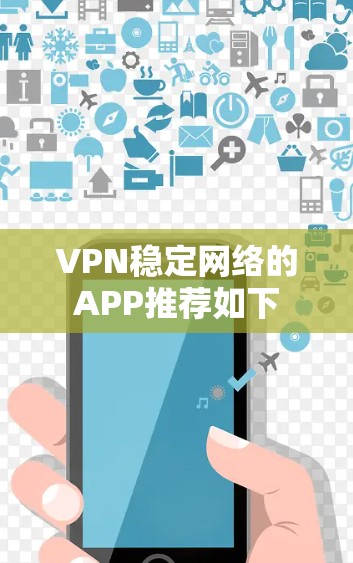 VPN稳定网络的APP推荐如下