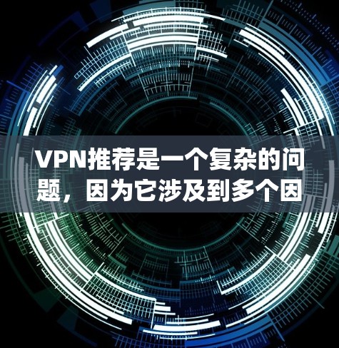 VPN推荐是一个复杂的问题，因为它涉及到多个因素，包括安全性和稳定性。以下是一些 commonly recommended VPNs 和 VPNs 的推荐，它们在稳定性和安全性方面表现较好