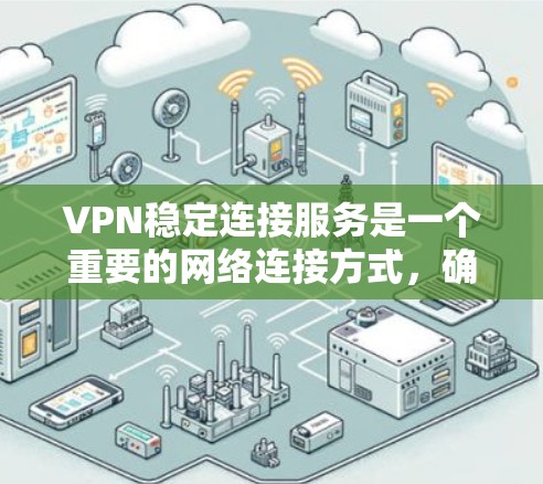 VPN稳定连接服务是一个重要的网络连接方式，确保数据传输的可靠性和安全性。然而，如果出现了连接不稳定、加速慢或加密不足等问题，用户需要及时解决，以保障数据安全和用户体验。以下是一些解决这些问题的策略