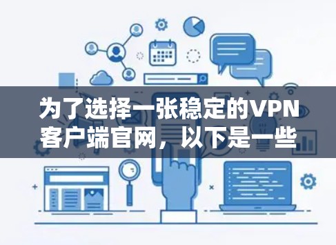 为了选择一张稳定的VPN客户端官网，以下是一些步骤和建议