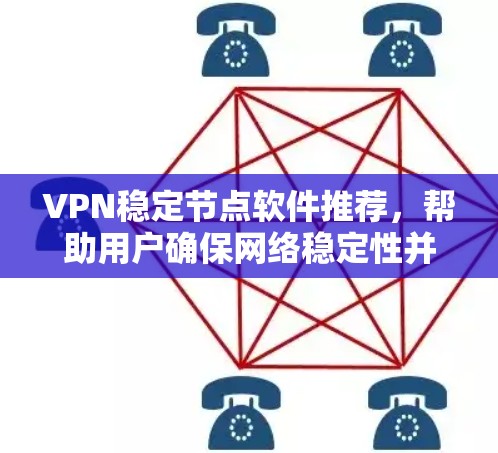 VPN稳定节点软件推荐，帮助用户确保网络稳定性并提供扩展性，适合多种需求。以下是一些推荐的软件及其特点，供参考