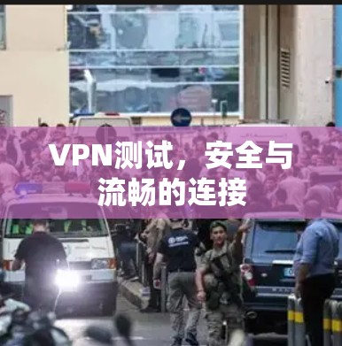 VPN测试，安全与流畅的连接