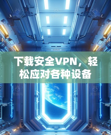 下载安全VPN，轻松应对各种设备