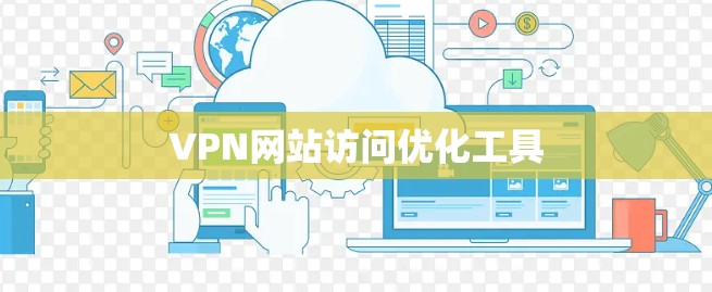 VPN网站访问优化工具