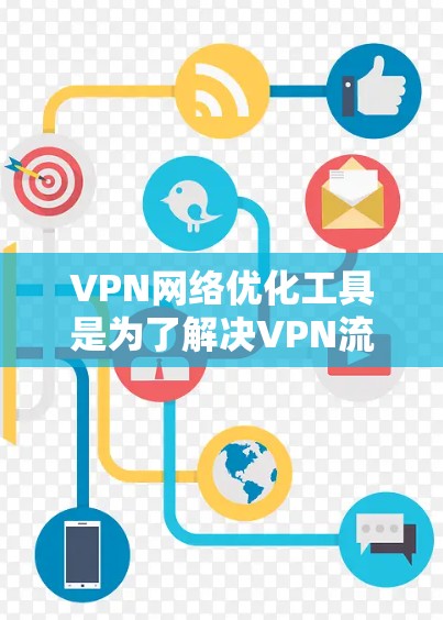 VPN网络优化工具是为了解决VPN流量管理、防火墙设置、流量监控等常见问题而设计的工具。以下是几种推荐的VPN网络优化工具，涵盖了经典和现代的解决方案