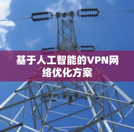 基于人工智能的VPN网络优化方案