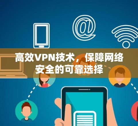 高效VPN技术，保障网络安全的可靠选择