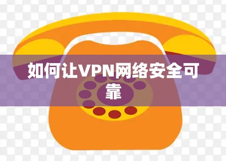 如何让VPN网络安全可靠