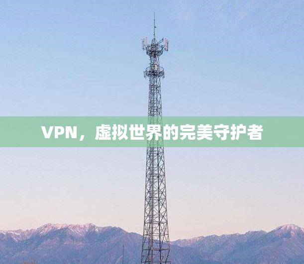 VPN，虚拟世界的完美守护者