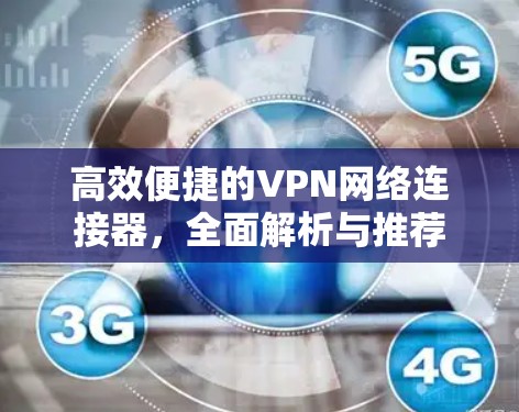 高效便捷的VPN网络连接器，全面解析与推荐