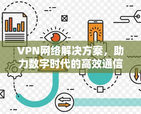 VPN网络解决方案，助力数字时代的高效通信与安全保护