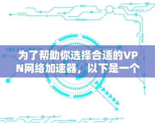 为了帮助你选择合适的VPN网络加速器，以下是一个结构化的推荐和建议