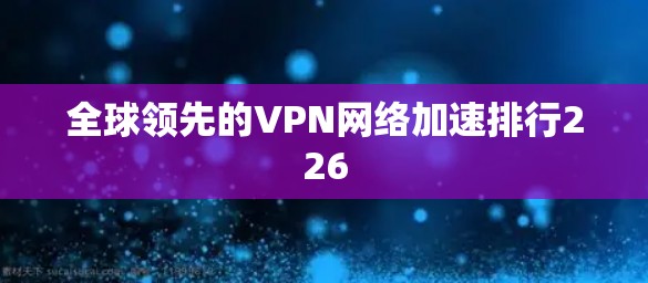 全球领先的VPN网络加速排行226