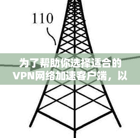 为了帮助你选择适合的VPN网络加速客户端，以下是一个详细且结构化的指南