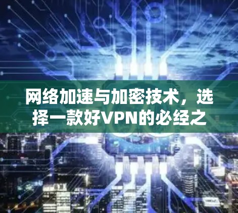 网络加速与加密技术，选择一款好VPN的必经之路