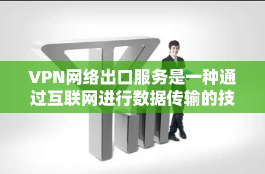 VPN网络出口服务是一种通过互联网进行数据传输的技术，广泛应用于信息访问、数据安全等领域。以下是关于该主题的详细解释