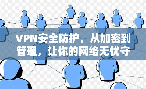VPN安全防护，从加密到管理，让你的网络无忧守护