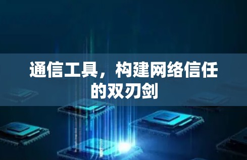 通信工具，构建网络信任的双刃剑
