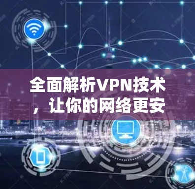全面解析VPN技术，让你的网络更安全