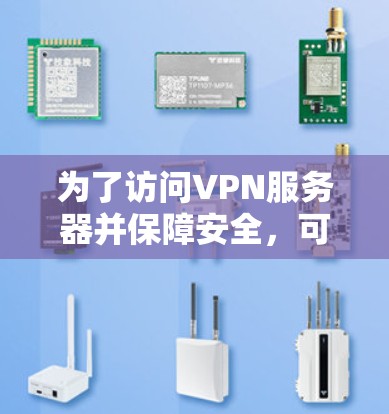 为了访问VPN服务器并保障安全，可以按照以下步骤操作