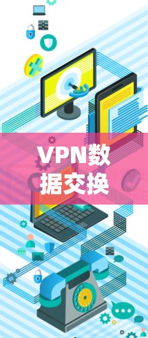 VPN数据交换网络是一个复杂的网络结构，主要负责在不直接连接的情况下传输数据。以下是对该主题的详细分析