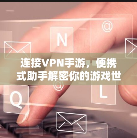连接VPN手游，便携式助手解密你的游戏世界