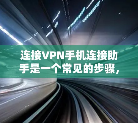 连接VPN手机连接助手是一个常见的步骤，具体操作可能因VPN服务而异。以下是一些通用的步骤，帮助您连接到VPN服务