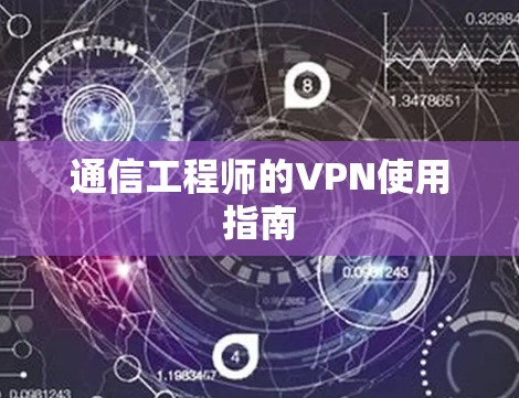 通信工程师的VPN使用指南