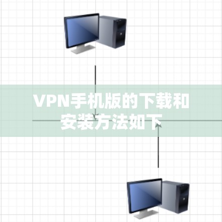 VPN手机版的下载和安装方法如下