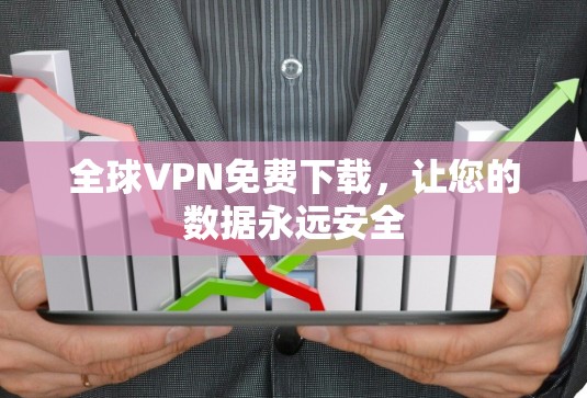 全球VPN免费下载，让您的数据永远安全