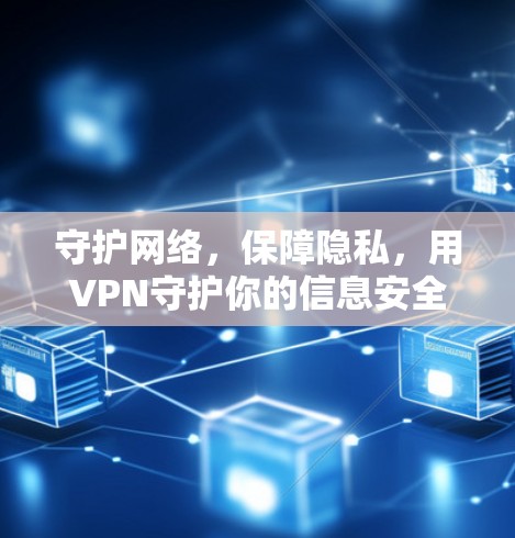守护网络，保障隐私，用VPN守护你的信息安全