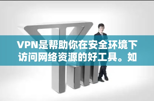 VPN是帮助你在安全环境下访问网络资源的好工具。如果你正在寻找VPN手机APP版的下载,以下是一个分步指南,帮助你找到适合的VPN应用 VPN是帮助你在安全环境下访问网络资源的好工具。如果你正在寻找VPN手机APP版的下载,以下是一个分步指南,帮助你找到适合的VPN应用