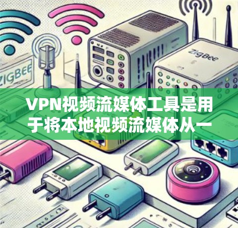 VPN视频流媒体工具是用于将本地视频流媒体从一个地方（如国内的手机或电脑）传输到另一个地方（如国外国家）的工具。以下是对该领域的详细介绍