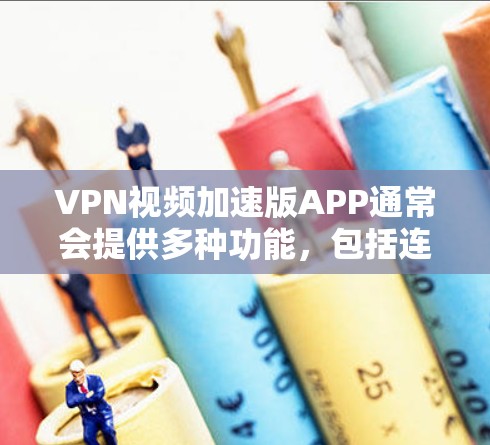 VPN视频加速版APP通常会提供多种功能，包括连接速度、过滤、广告控制、优化等。以下是一些可能的常见问题和解决方案
