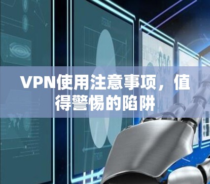 VPN使用注意事项，值得警惕的陷阱