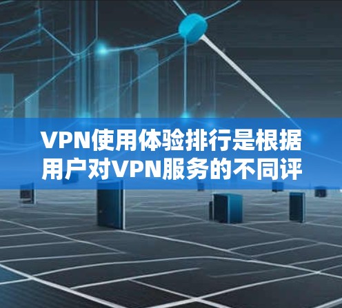 VPN使用体验排行是根据用户对VPN服务的不同评价和评分综合得出的。以下是一个基于多个主要因素的综合排行