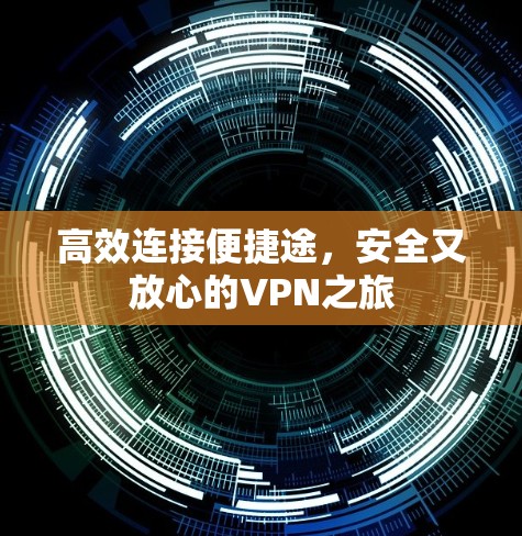 高效连接便捷途，安全又放心的VPN之旅